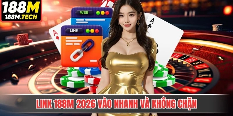 Link 188M 2026 vào nhanh và không chặn