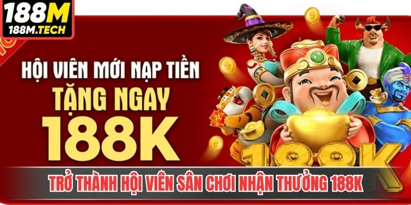 Trở thành hội viên sân chơi nhận thưởng 188k